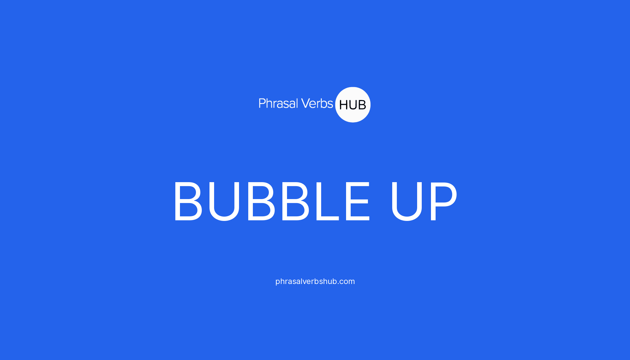 BUBBLE UP Phrasal Verb Meaning Examples BUBBLE UP Phrasal Verb Meaning Examples